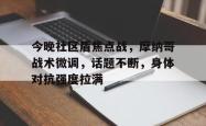 今晚社区盾焦点战，摩纳哥战术微调，话题不断，身体对抗强度拉满(凛祢乌托邦全cg攻略)-电子pg下载入口